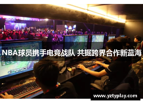 NBA球员携手电竞战队 共掘跨界合作新蓝海