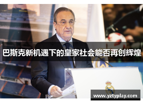 巴斯克新机遇下的皇家社会能否再创辉煌