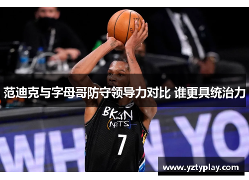 范迪克与字母哥防守领导力对比 谁更具统治力