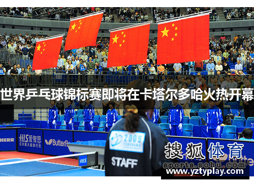 世界乒乓球锦标赛即将在卡塔尔多哈火热开幕