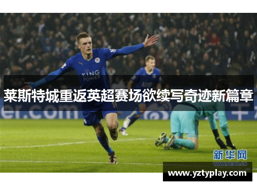 莱斯特城重返英超赛场欲续写奇迹新篇章