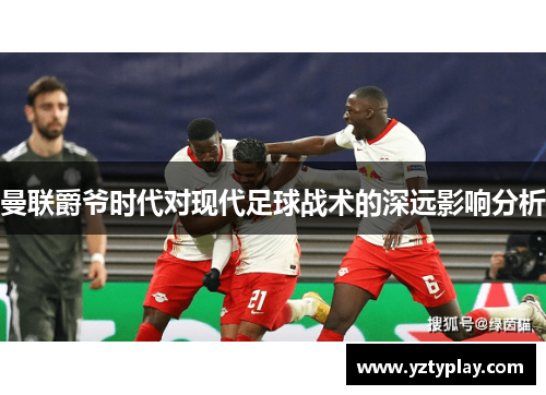 曼联爵爷时代对现代足球战术的深远影响分析