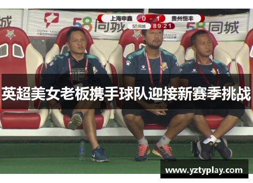 英超美女老板携手球队迎接新赛季挑战