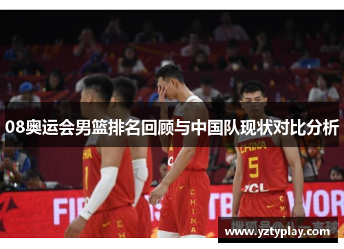 08奥运会男篮排名回顾与中国队现状对比分析