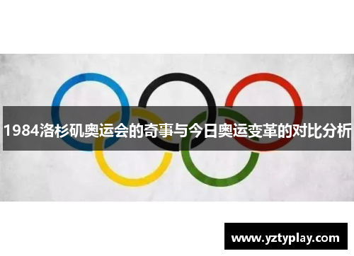 1984洛杉矶奥运会的奇事与今日奥运变革的对比分析