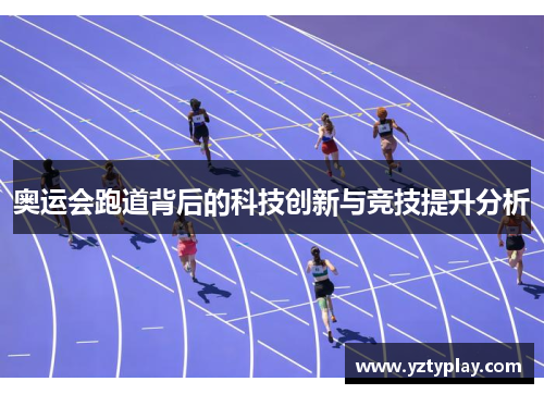 奥运会跑道背后的科技创新与竞技提升分析