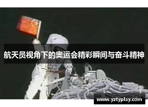航天员视角下的奥运会精彩瞬间与奋斗精神